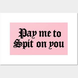 Pay Me To Spit On You Posters and Art